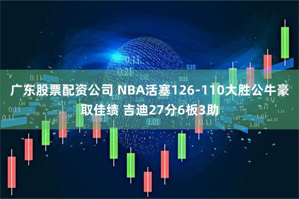 广东股票配资公司 NBA活塞126-110大胜公牛豪取佳绩 吉迪27分6板3助