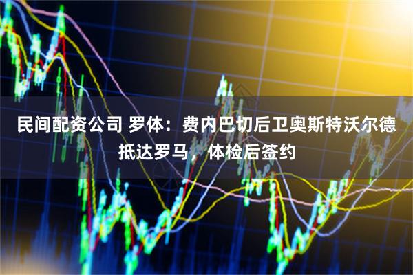 民间配资公司 罗体：费内巴切后卫奥斯特沃尔德抵达罗马，体检后签约
